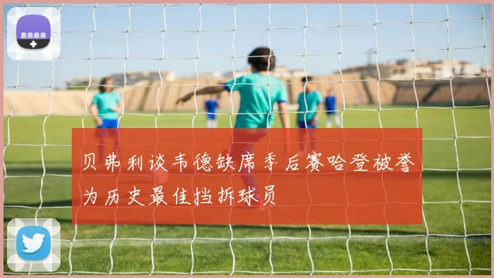 贝弗利谈韦德缺席季后赛哈登被誉为历史最佳挡拆球员