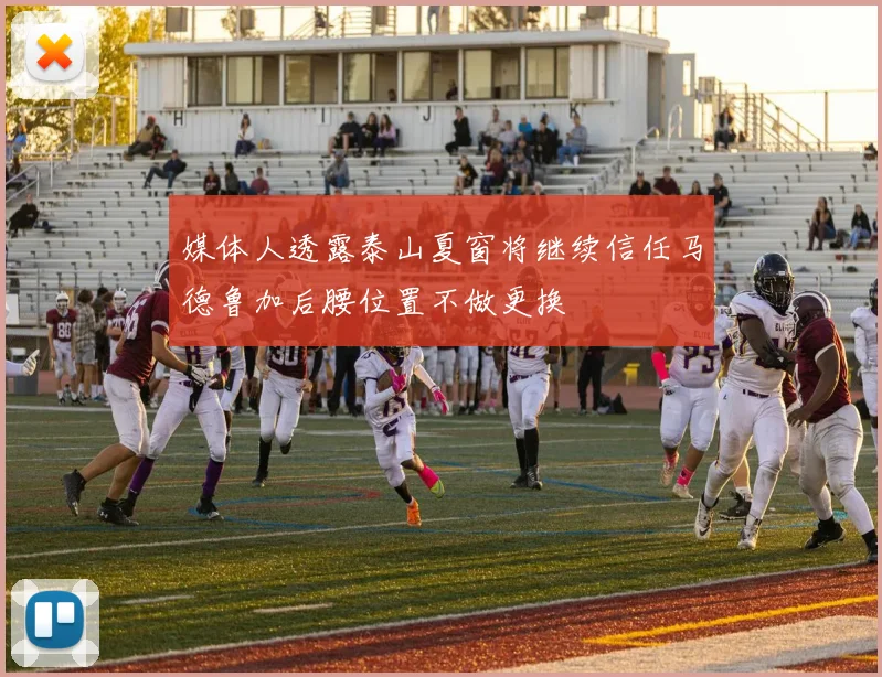 媒体人透露泰山夏窗将继续信任马德鲁加后腰位置不做更换