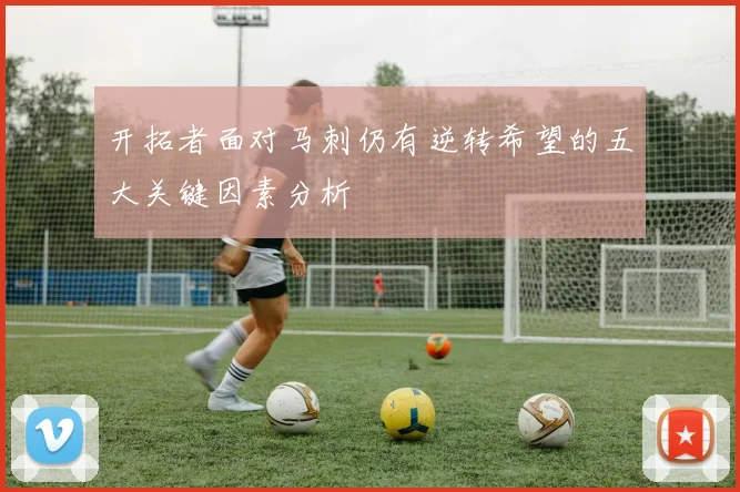 开拓者面对马刺仍有逆转希望的五大关键因素分析